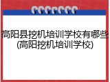 高阳县挖机培训学校有哪些(高阳挖机培训学校)