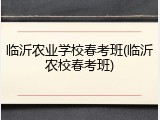 临沂农业学校春考班(临沂农校春考班)