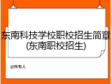 东南科技学校职校招生简章(东南职校招生)