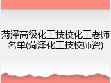 菏泽高级化工技校化工老师名单(菏泽化工技校师资)