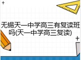 无锡天一中学高三有复读班吗(天一中学高三复读)