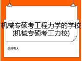 机械专硕考工程力学的学校(机械专硕考工力校)