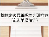 榆林定边县单招培训班推荐(定边单招培训)