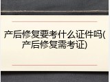 产后修复要考什么证件吗(产后修复需考证)