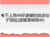 考不上高中好遗憾的说说句子简短(遗憾落榜高中)