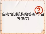 自考培训机构给答案吗(自考包过)