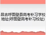 昌吉呼图壁县高考补习学校地址(呼图壁高考补习校址)