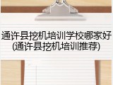 通许县挖机培训学校哪家好(通许县挖机培训推荐)