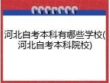 河北自考本科有哪些学校(河北自考本科院校)