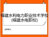 福建水利电力职业技术学校(福建水电职校)