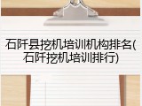 石阡县挖机培训机构排名(石阡挖机培训排行)