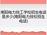 南阳电力技工学校招生电话是多少(南阳电力技校招生电话)