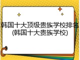 韩国十大顶级贵族学校排名(韩国十大贵族学校)