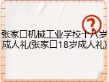 张家口机械工业学校十八岁成人礼(张家口18岁成人礼)