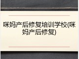 咪妈产后修复培训学校(咪妈产后修复)
