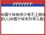 中国十年有多少考不上高中的人(中国十年未升学人数)