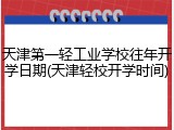 天津第一轻工业学校往年开学日期(天津轻校开学时间)