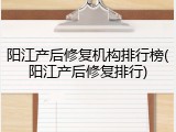 阳江产后修复机构排行榜(阳江产后修复排行)