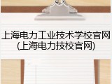 上海电力工业技术学校官网(上海电力技校官网)