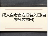 成人自考官方报名入口(自考报名官网)