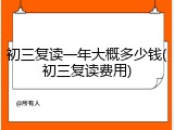 初三复读一年大概多少钱(初三复读费用)