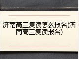 济南高三复读怎么报名(济南高三复读报名)