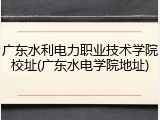广东水利电力职业技术学院校址(广东水电学院地址)