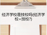 经济学校是技校吗(经济学校=技校?)