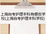 上海自考护理本科有哪些学校(上海自考护理本科学校)