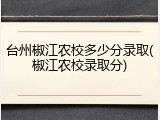 台州椒江农校多少分录取(椒江农校录取分)
