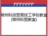 常州科技贸易技工学校教室(常州科贸教室)