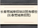 长春宽城单招培训班有哪些(长春宽城单招班)