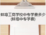 蚌埠工商学校中专学费多少(蚌埠中专学费)