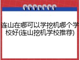 连山在哪可以学挖机哪个学校好(连山挖机学校推荐)