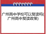 广州高中学校可以复读吗(广州高中复读政策)