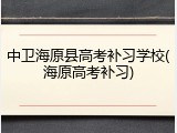 中卫海原县高考补习学校(海原高考补习)