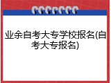 业余自考大专学校报名(自考大专报名)