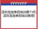 深圳龙岗单招培训哪个好(深圳龙岗单招培训推荐)