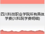 四川科技职业学院所有具体学费(川科院学费明细)