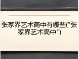 张家界艺术高中有哪些("张家界艺术高中")