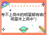 考不上高中的明星都有谁("明星未上高中")
