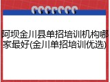 阿坝金川县单招培训机构哪家最好(金川单招培训优选)