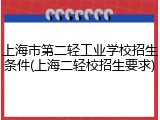 上海市第二轻工业学校招生条件(上海二轻校招生要求)