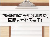 固原原州高考补习班收费(固原高考补习费用)