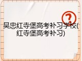吴忠红寺堡高考补习学校(红寺堡高考补习)