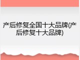 产后修复全国十大品牌(产后修复十大品牌)