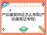 产后康复师证怎么考取(产后康复证考取)