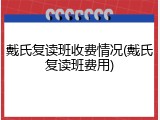 戴氏复读班收费情况(戴氏复读班费用)