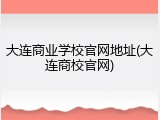 大连商业学校官网地址(大连商校官网)