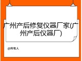 广州产后修复仪器厂家(广州产后仪器厂)